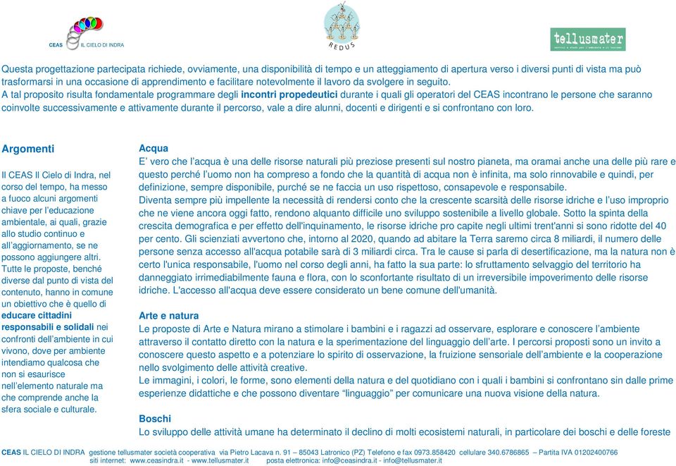 A tal proposito risulta fondamentale programmare degli incontri propedeutici durante i quali gli operatori del CEAS incontrano le persone che saranno coinvolte successivamente e attivamente durante