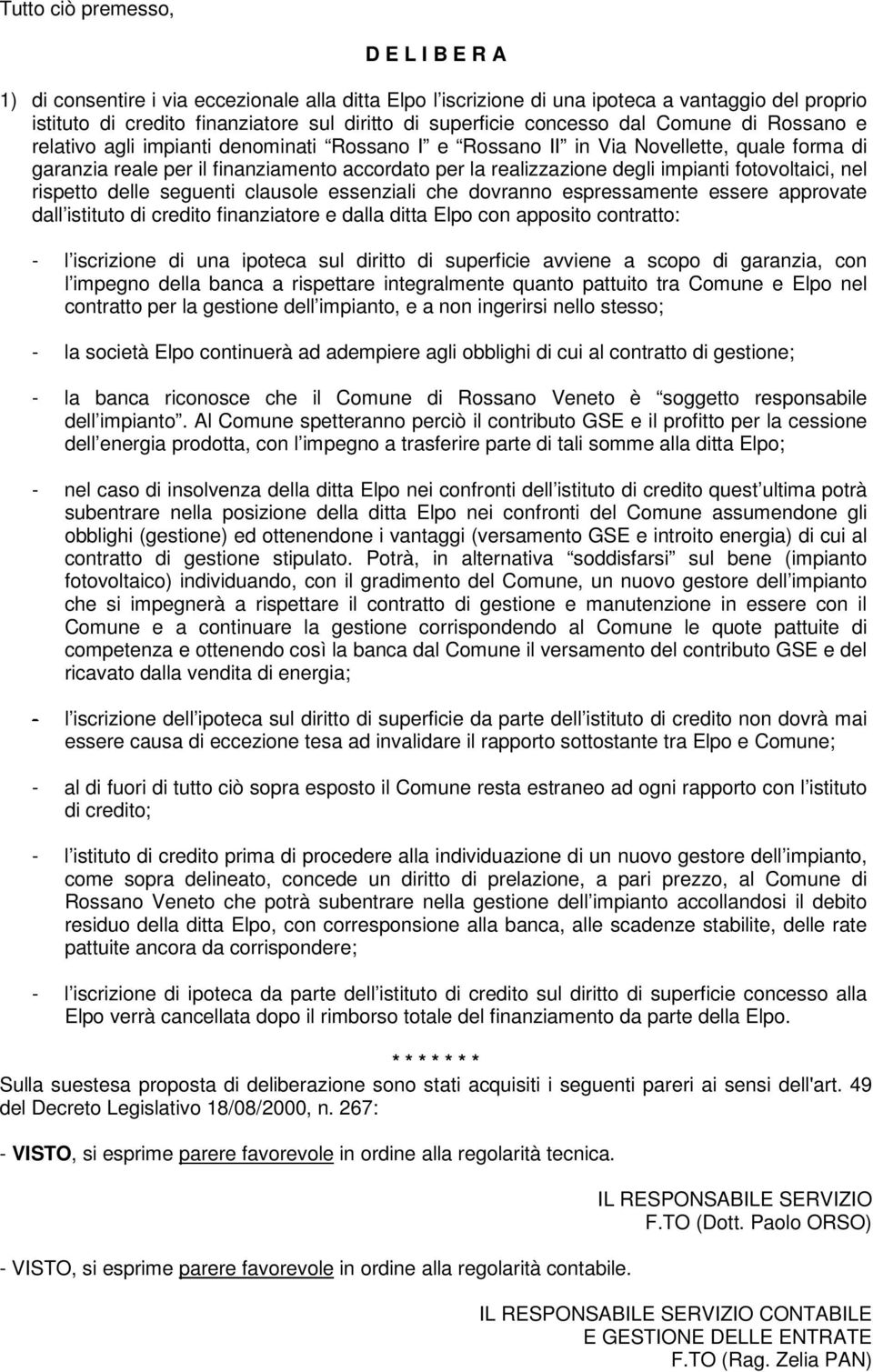 impianti fotovoltaici, nel rispetto delle seguenti clausole essenziali che dovranno espressamente essere approvate dall istituto di credito finanziatore e dalla ditta Elpo con apposito contratto: - l