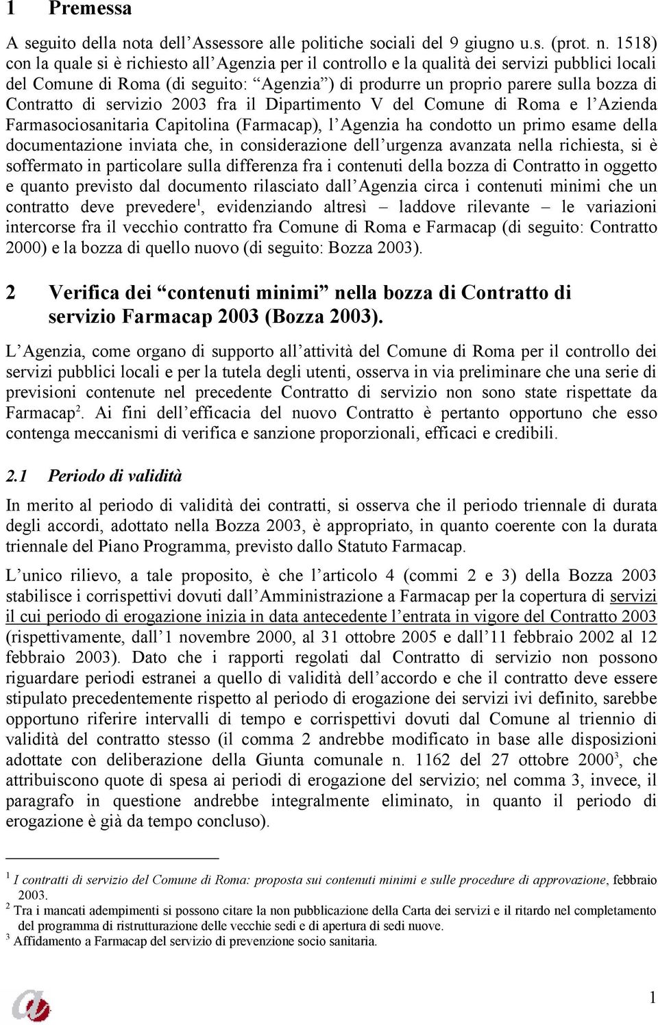 1518) con la quale si è richiesto all Agenzia per il controllo e la qualità dei servizi pubblici locali del Comune di Roma (di seguito: Agenzia ) di produrre un proprio parere sulla bozza di