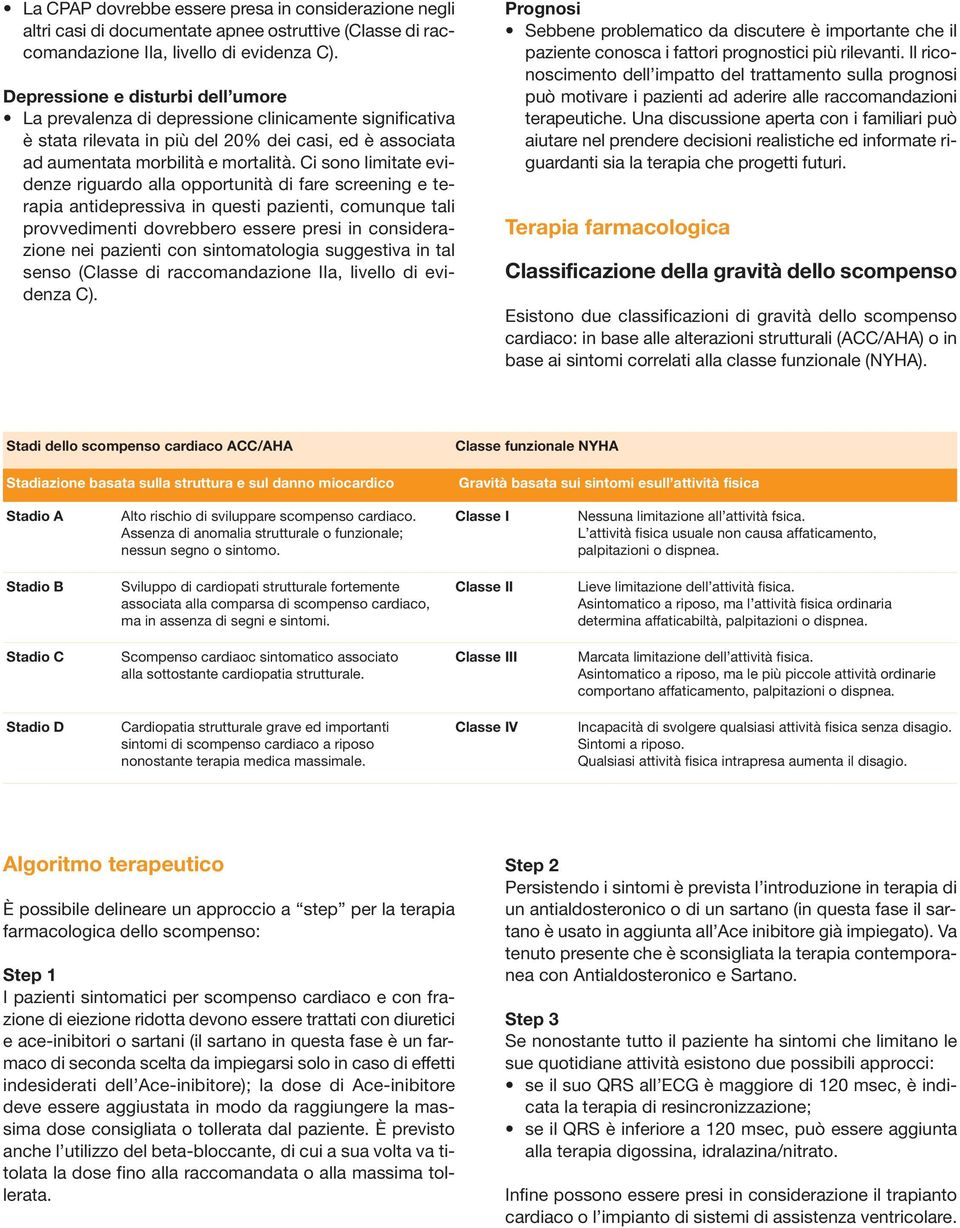 Ci sono limitate evidenze riguardo alla opportunità di fare screening e terapia antidepressiva in questi pazienti, comunque tali provvedimenti dovrebbero essere presi in considerazione nei pazienti