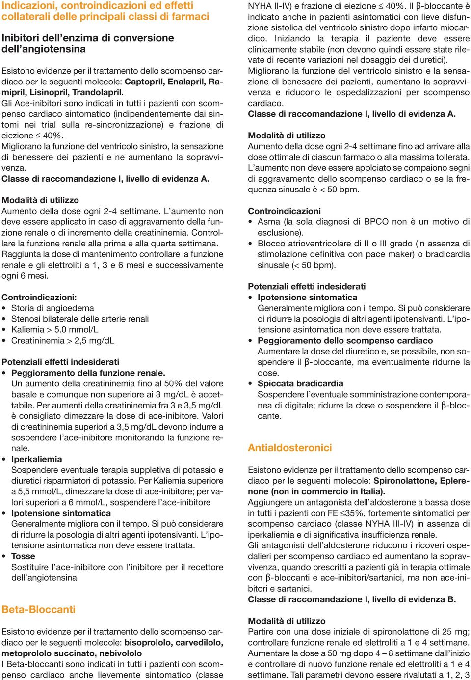 Gli Ace-inibitori sono indicati in tutti i pazienti con scompenso cardiaco sintomatico (indipendentemente dai sintomi nei trial sulla re-sincronizzazione) e frazione di eiezione 40%.