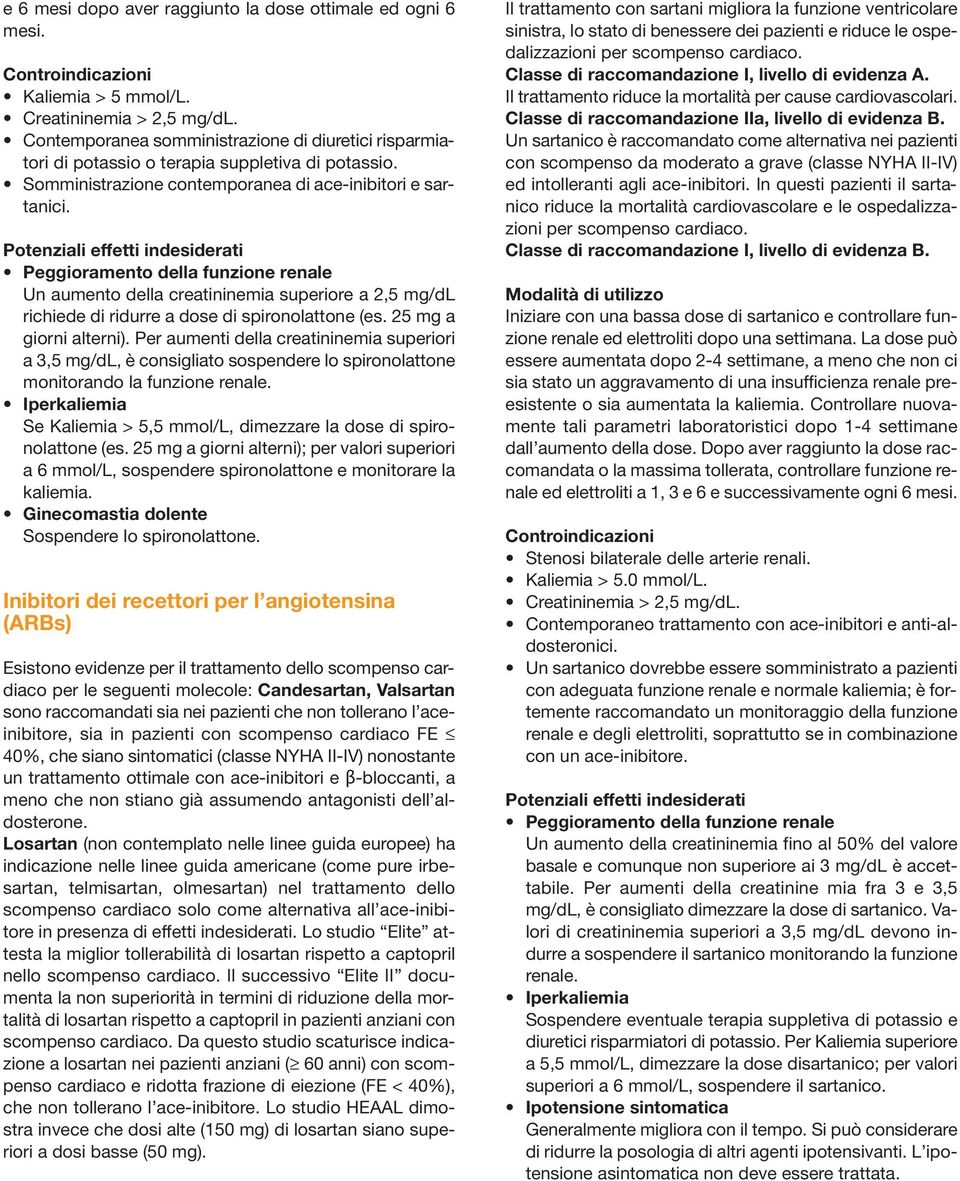 Potenziali effetti indesiderati Peggioramento della funzione renale Un aumento della creatininemia superiore a 2,5 mg/dl richiede di ridurre a dose di spironolattone (es. 25 mg a giorni alterni).