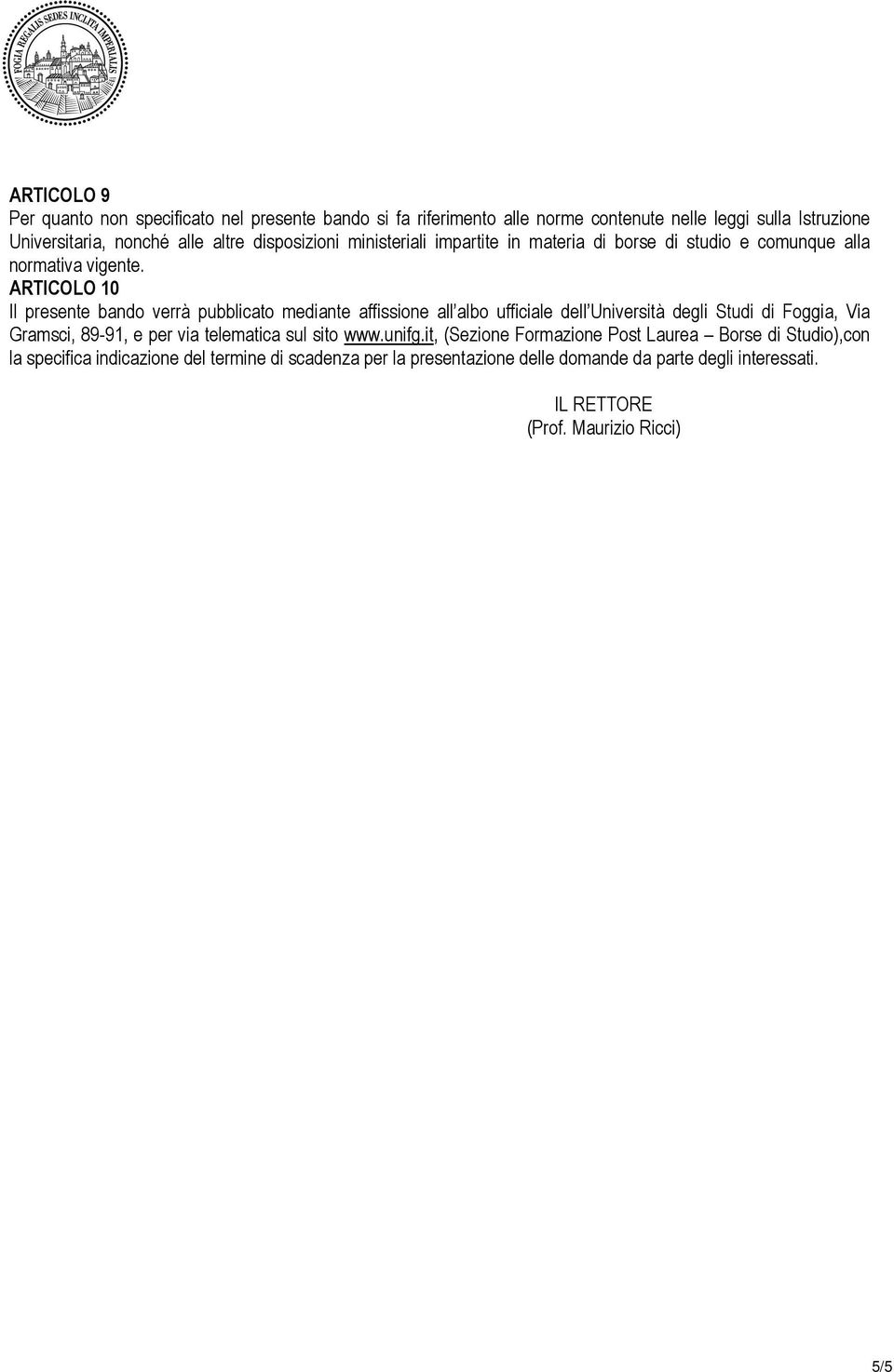 ARTICOLO 10 Il presente bando verrà pubblicato mediante affissione all albo ufficiale dell Università degli Studi di Foggia, Via Gramsci, 89-91, e per via