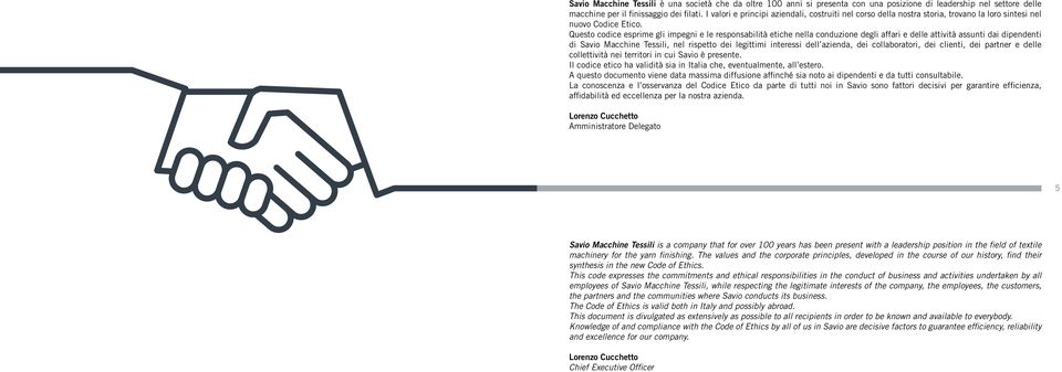 Questo codice esprime gli impegni e le responsabilità etiche nella conduzione degli affari e delle attività assunti dai dipendenti di Savio Macchine Tessili, nel rispetto dei legittimi interessi dell
