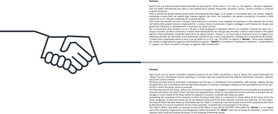 Tutte le attività del Gruppo devono essere svolte nell osservanza della legge, in un quadro di concorrenza leale, con onestà, integrità, correttezza e buona fede, nel rispetto degli interessi