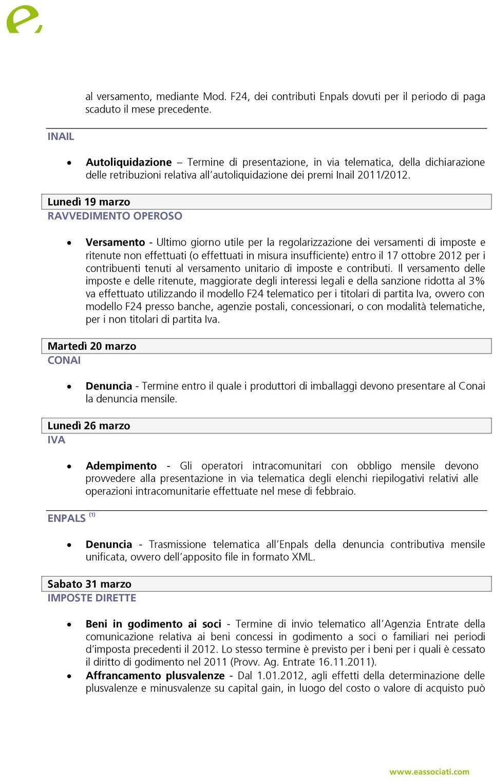 Lunedì 19 marzo RAVVEDIMENTO OPEROSO Versamento - Ultimo giorno utile per la regolarizzazione dei versamenti di imposte e ritenute non effettuati (o effettuati in misura insufficiente) entro il 17