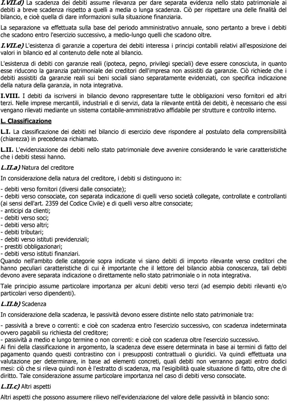 La separazione va effettuata sulla base del periodo amministrativo annuale, sono pertanto a breve i debiti che scadono entro l'esercizio successivo, a medio-lungo quelli che scadono oltre. I.VII.