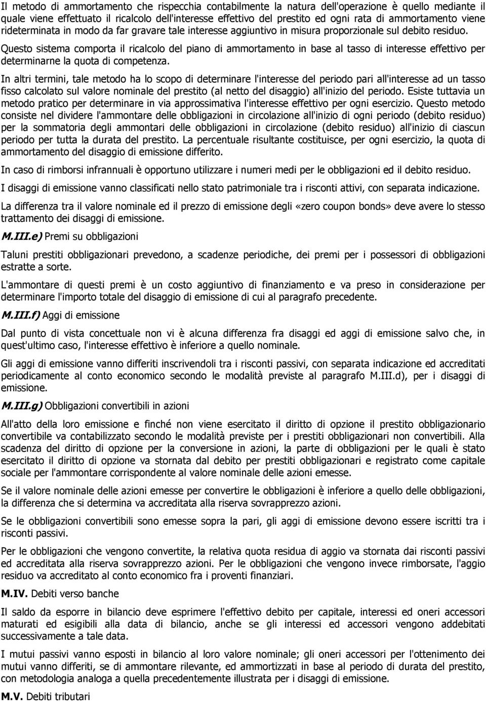 Questo sistema comporta il ricalcolo del piano di ammortamento in base al tasso di interesse effettivo per determinarne la quota di competenza.