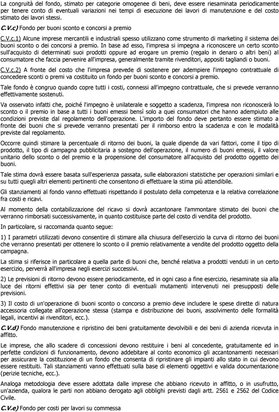 In base ad esso, l'impresa si impegna a riconoscere un certo sconto sull'acquisto di determinati suoi prodotti oppure ad erogare un premio (regalo in denaro o altri beni) al consumatore che faccia