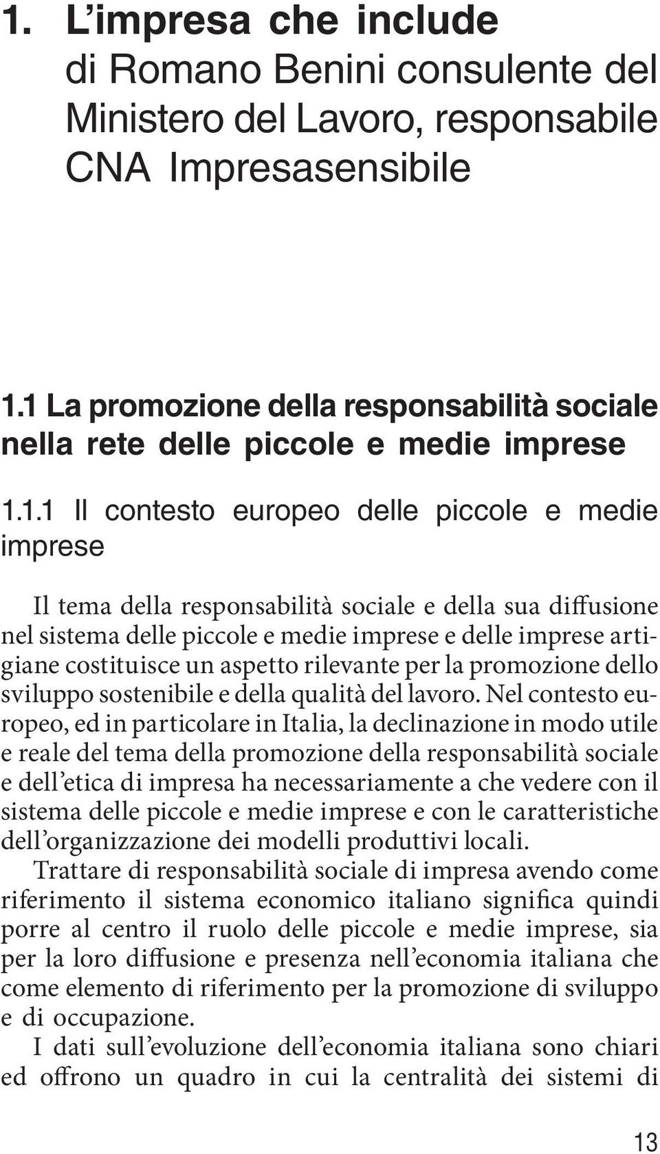 diffusione nel sistema delle piccole e medie imprese e delle imprese artigiane costituisce un aspetto rilevante per la promozione dello sviluppo sostenibile e della qualità del lavoro.