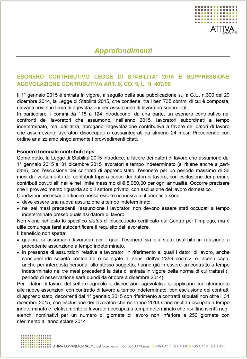 300 del 29 dicembre 2014, la Legge di Stabilità 2015, che contiene, tra i ben 735 commi di cui è composta, rilevanti novità in tema di agevolazioni per assunzione di lavoratori subordinati.