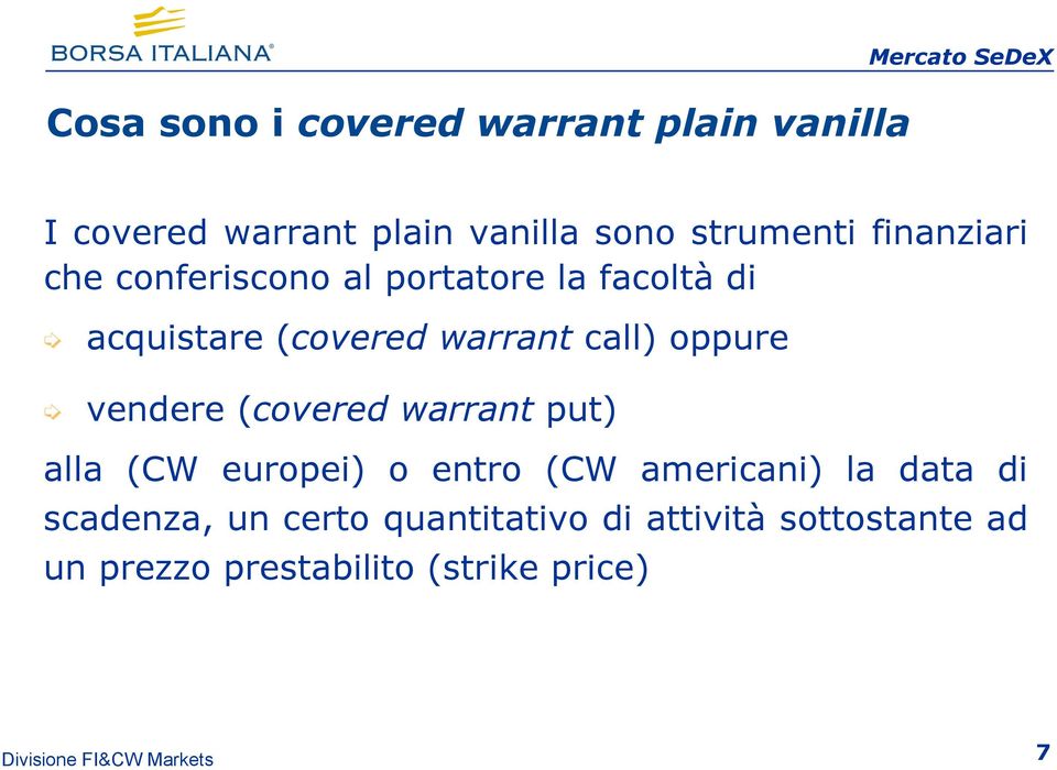 call) oppure vendere (covered warrant put) alla (CW europei) o entro (CW americani) la data di