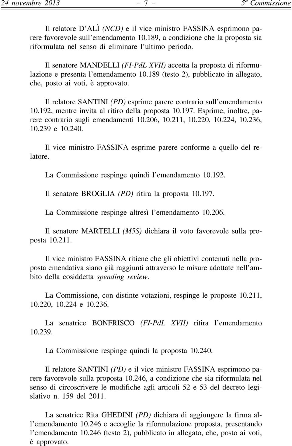 Il relatore SANTINI (PD) esprime parere contrario sull emendamento 10.192, mentre invita al ritiro della proposta 10.197. Esprime, inoltre, parere contrario sugli emendamenti 10.206, 10.211, 10.