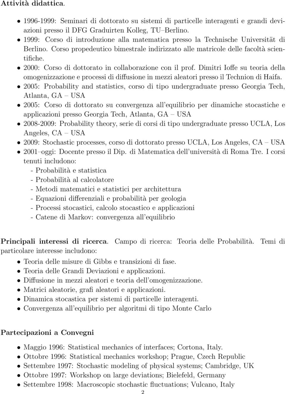 2000: Corso di dottorato in collaborazione con il prof. Dimitri Ioffe su teoria della omogenizzazione e processi di diffusione in mezzi aleatori presso il Technion di Haifa.