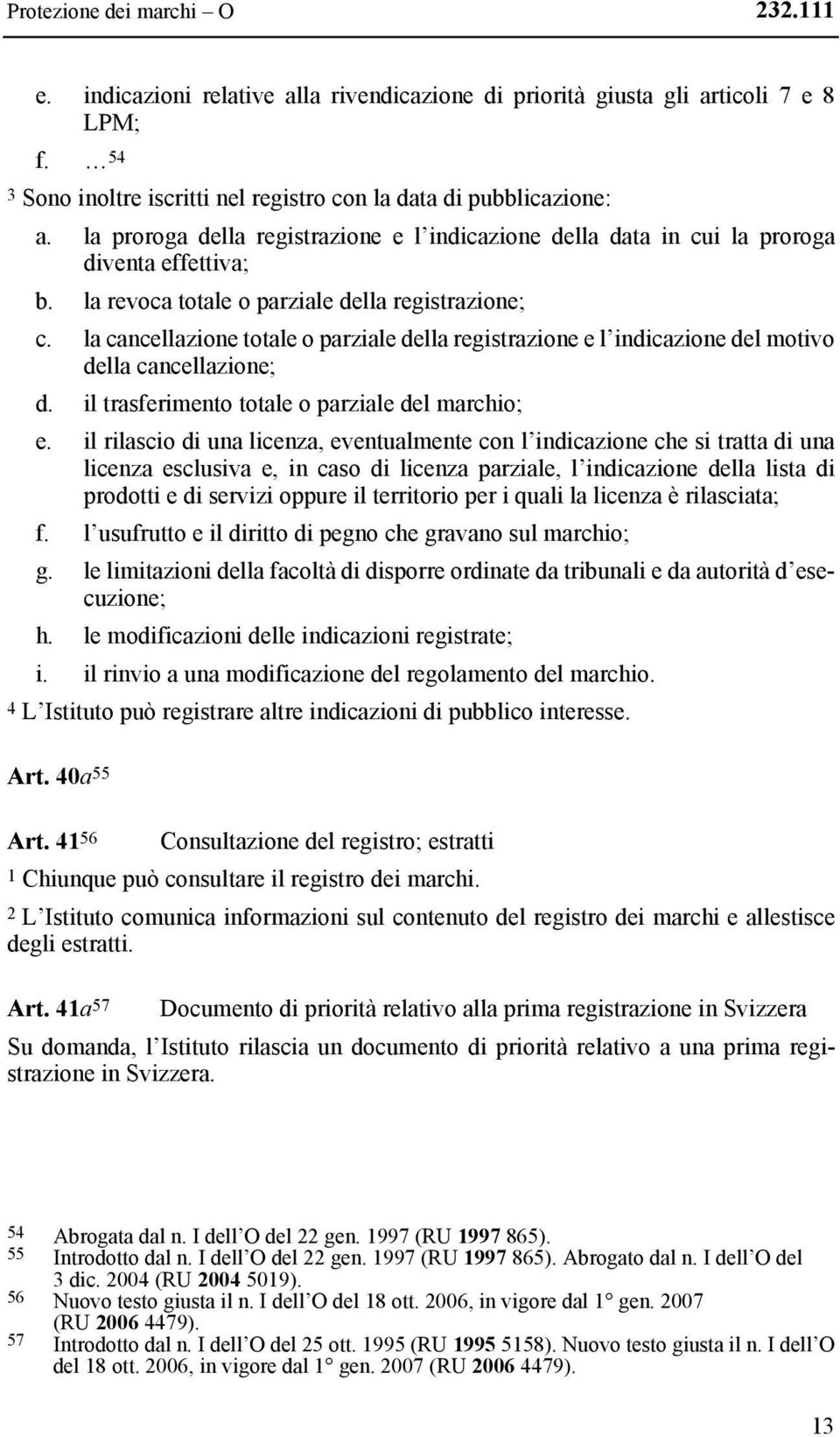 la cancellazione totale o parziale della registrazione e l indicazione del motivo della cancellazione; d. il trasferimento totale o parziale del marchio; e.