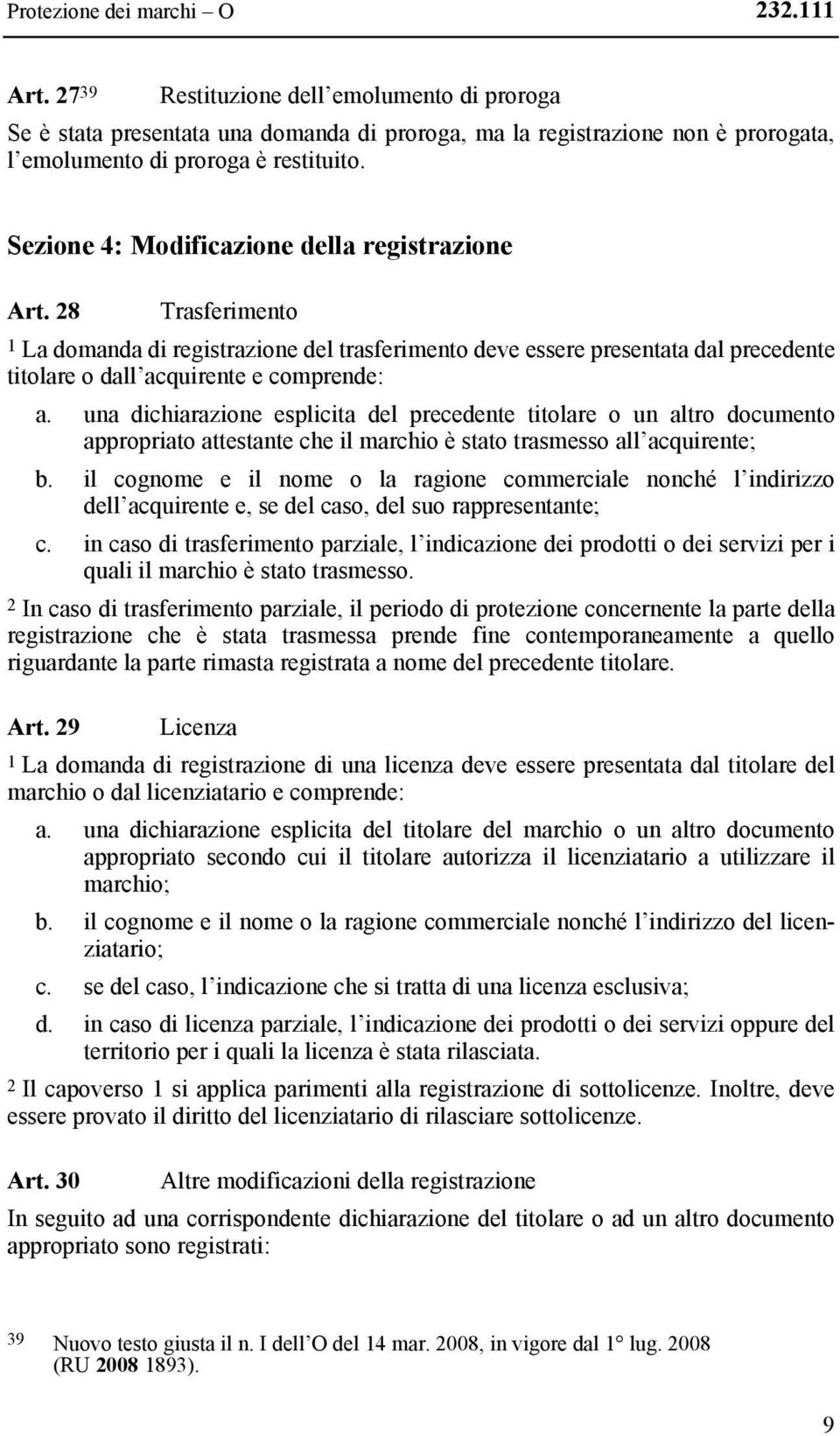 Sezione 4: Modificazione della registrazione Art. 28 Trasferimento 1 La domanda di registrazione del trasferimento deve essere presentata dal precedente titolare o dall acquirente e comprende: a.