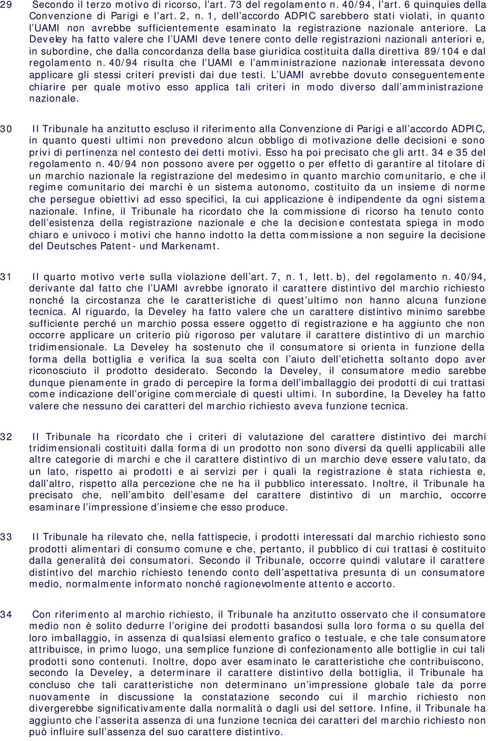 La Develey ha fatto valere che l UAMI deve tenere conto delle registrazioni nazionali anteriori e, in subordine, che dalla concordanza della base giuridica costituita dalla direttiva 89/104 e dal