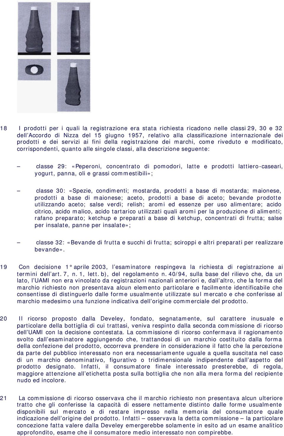 latte e prodotti lattiero-caseari, yogurt, panna, oli e grassi commestibili»; classe 30: «Spezie, condimenti; mostarda, prodotti a base di mostarda; maionese, prodotti a base di maionese; aceto,