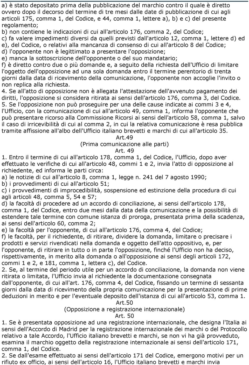 dall'articolo 12, comma 1, lettere d) ed e), del Codice, o relativi alla mancanza di consenso di cui all'articolo 8 del Codice; d) l'opponente non è legittimato a presentare l'opposizione; e) manca