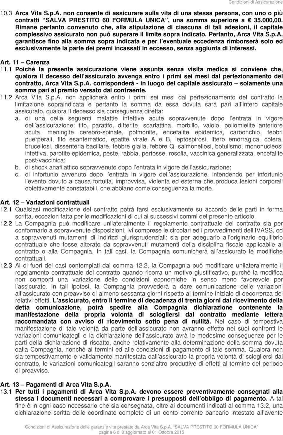 ca Vita S.p.A. garantisce fino alla somma sopra indicata e per l eventuale eccedenza rimborserà solo ed esclusivamente la parte dei premi incassati in eccesso, senza aggiunta di interessi. Art.