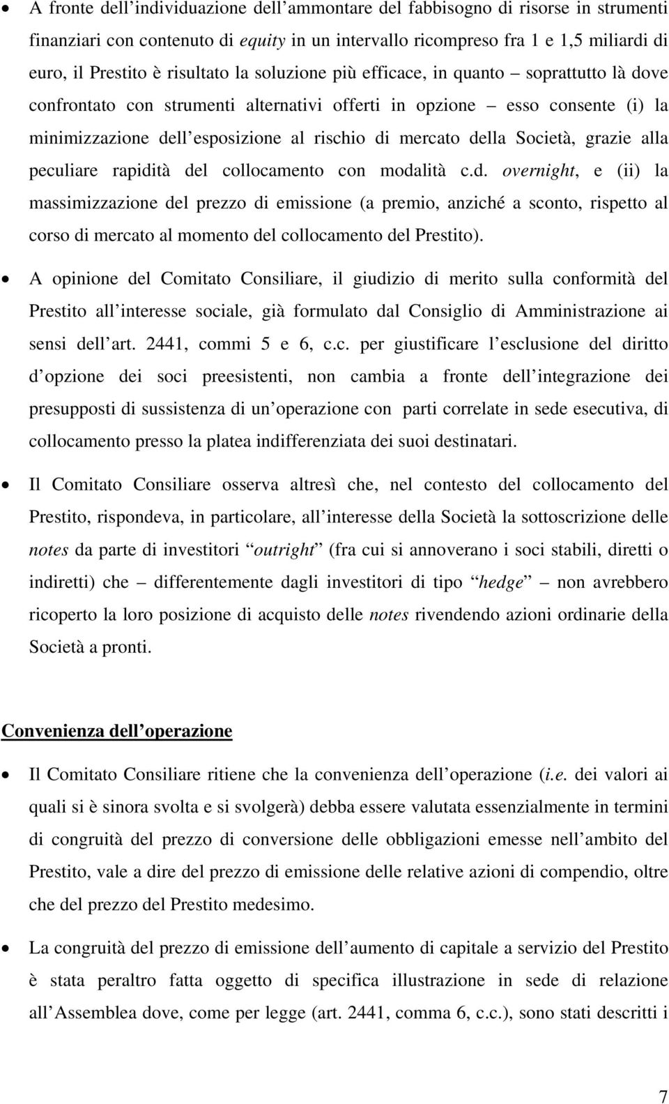 Società, grazie alla peculiare rapidità del collocamento con modalità c.d. overnight, e (ii) la massimizzazione del prezzo di emissione (a premio, anziché a sconto, rispetto al corso di mercato al momento del collocamento del Prestito).