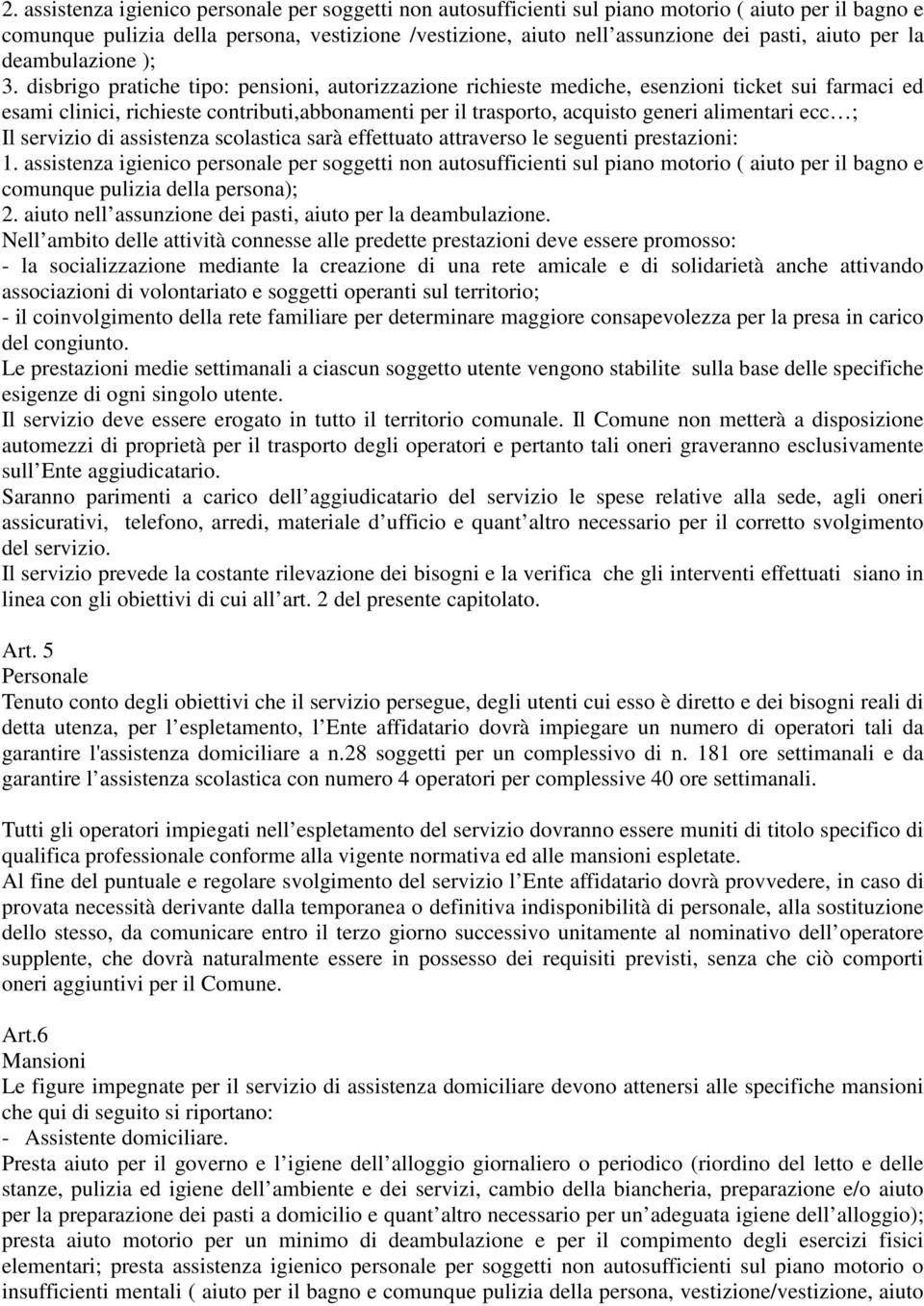 disbrigo pratiche tipo: pensioni, autorizzazione richieste mediche, esenzioni ticket sui farmaci ed esami clinici, richieste contributi,abbonamenti per il trasporto, acquisto generi alimentari ecc ;