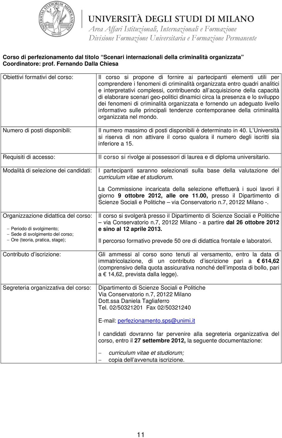 contribuendo all acquisizione della capacità di elaborare scenari geo-politici dinamici circa la presenza e lo sviluppo dei fenomeni di criminalità organizzata e fornendo un adeguato livello