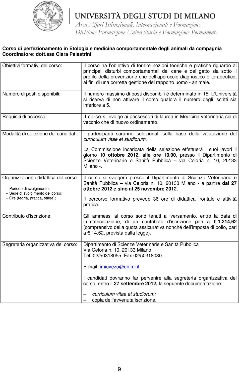 dell approccio diagnostico e terapeutico, ai fini di una corretta gestione del rapporto uomo - animale. Il numero massimo di posti disponibili è determinato in 15. L Università inferiore a 5.