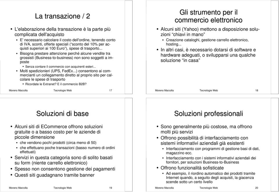 .. Bisogna prestare attenzione perché alcune vendite tra grossisti (Business-to-business) non sono soggetti a imposte Senza contare il commercio con acquirenti esteri... Molti spedizionieri (UPS, FedEx.