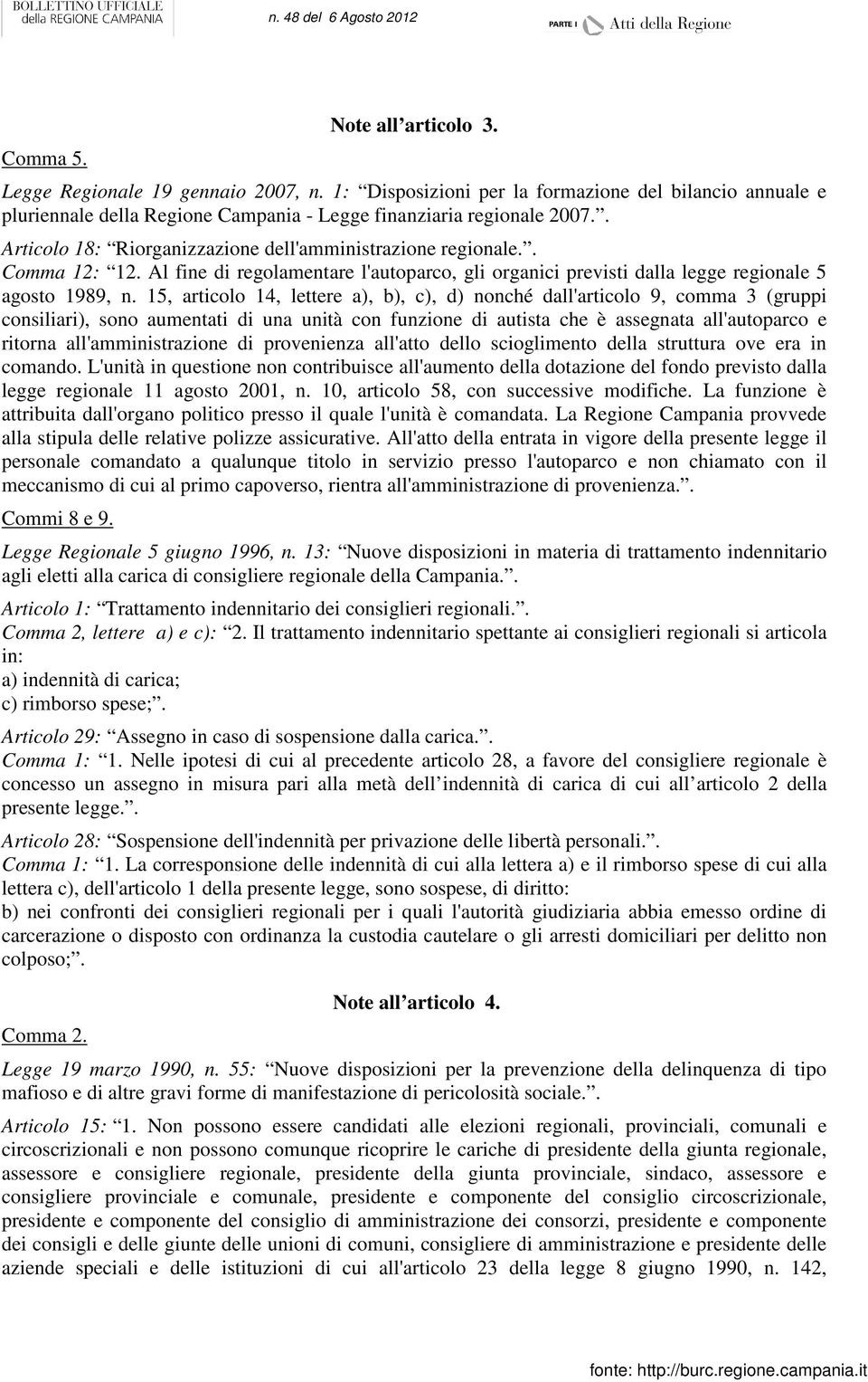 15, articolo 14, lettere a), b), c), d) nonché dall'articolo 9, comma 3 (gruppi consiliari), sono aumentati di una unità con funzione di autista che è assegnata all'autoparco e ritorna