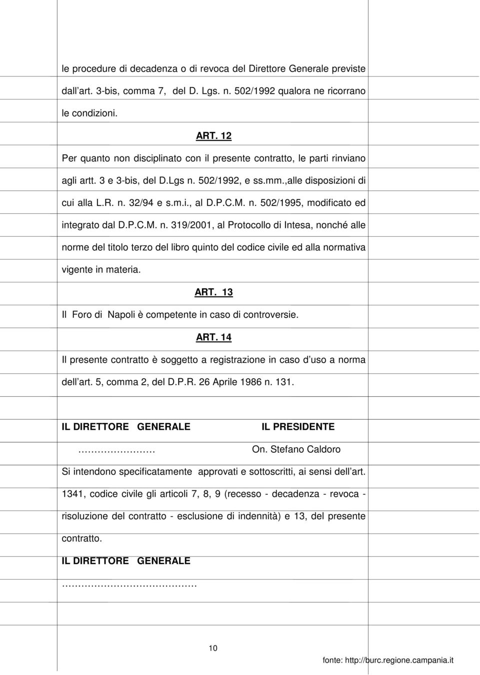 P.C.M. n. 319/2001, al Protocollo di Intesa, nonché alle norme del titolo terzo del libro quinto del codice civile ed alla normativa vigente in materia. ART.