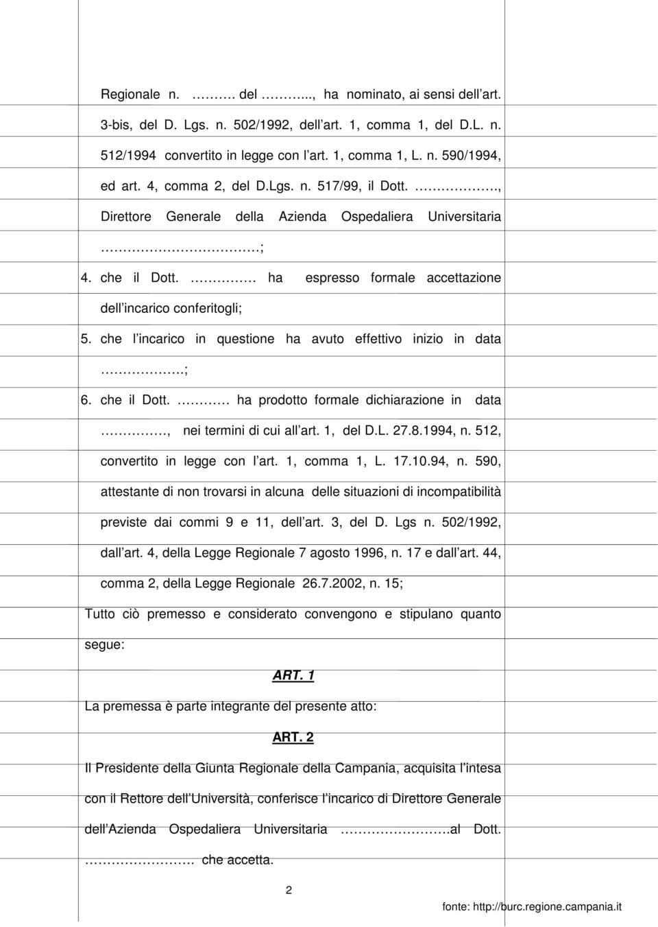 che l incarico in questione ha avuto effettivo inizio in data.; 6. che il Dott. ha prodotto formale dichiarazione in data, nei termini di cui all art. 1, del D.L. 27.8.1994, n.