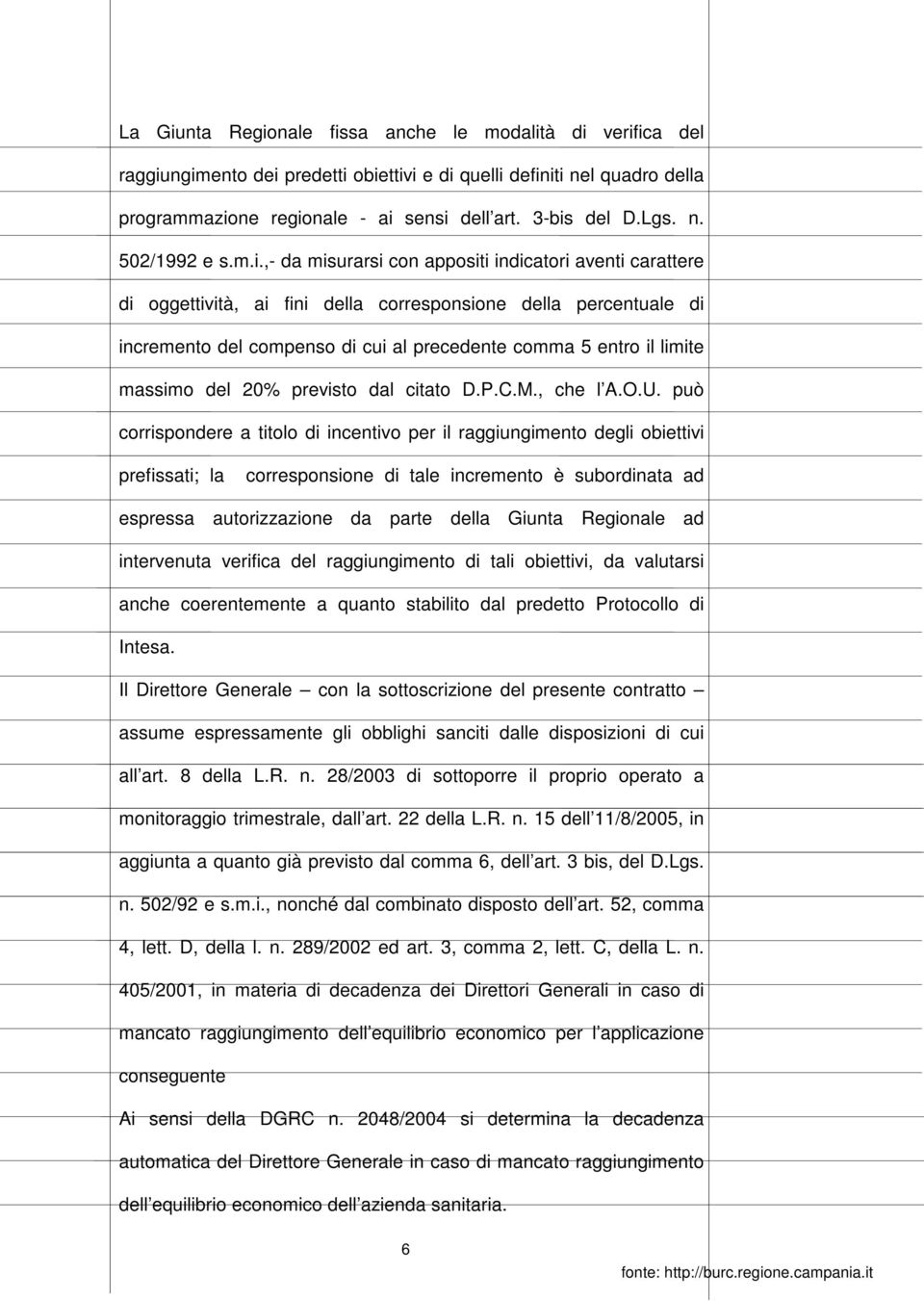 ,- da misurarsi con appositi indicatori aventi carattere di oggettività, ai fini della corresponsione della percentuale di incremento del compenso di cui al precedente comma 5 entro il limite massimo