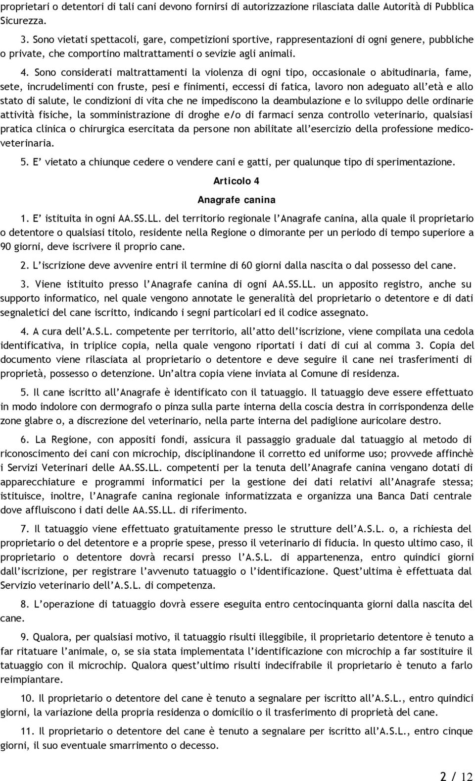 Sono considerati maltrattamenti la violenza di ogni tipo, occasionale o abitudinaria, fame, sete, incrudelimenti con fruste, pesi e finimenti, eccessi di fatica, lavoro non adeguato all età e allo