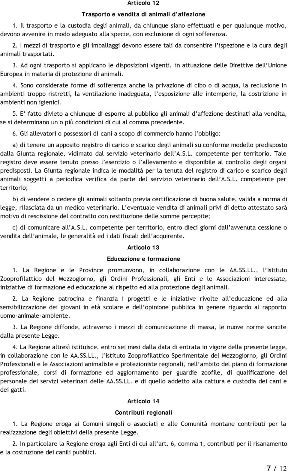 I mezzi di trasporto e gli imballaggi devono essere tali da consentire l ispezione e la cura degli animali trasportati. 3.