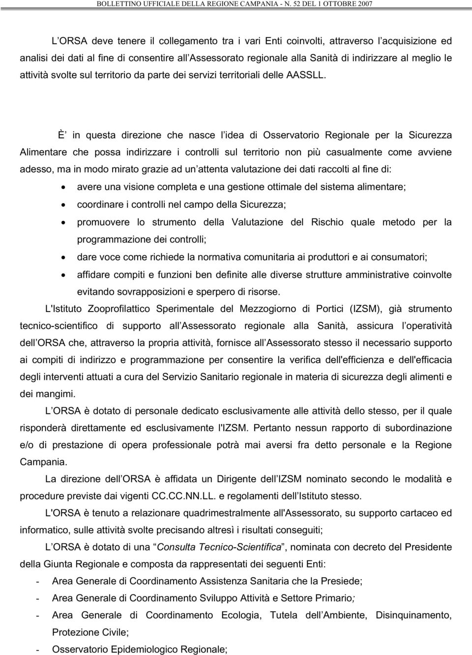 È in questa direzione che nasce l idea di Osservatorio Regionale per la Sicurezza Alimentare che possa indirizzare i controlli sul territorio non più casualmente come avviene adesso, ma in modo