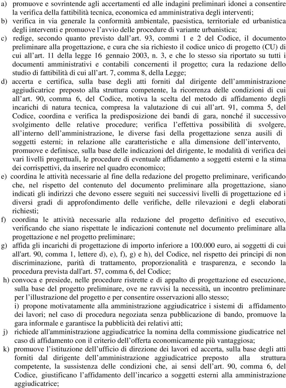 93, commi 1 e 2 del Codice, il documento preliminare alla progettazione, e cura che sia richiesto il codice unico di progetto (CU) di cui all art. 11 della legge 16 gennaio 2003, n.