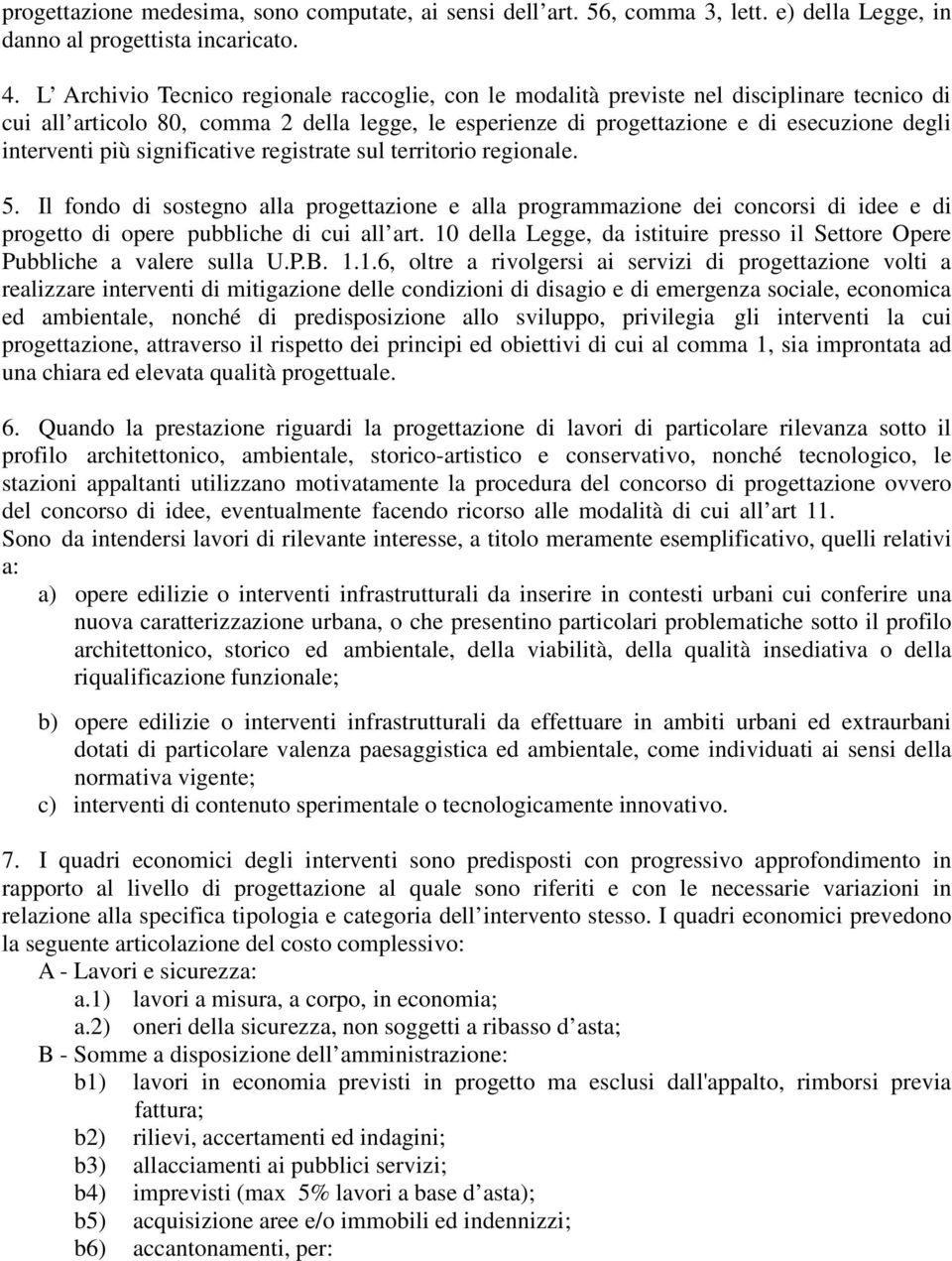 più significative registrate sul territorio regionale. 5. Il fondo di sostegno alla progettazione e alla programmazione dei concorsi di idee e di progetto di opere pubbliche di cui all art.