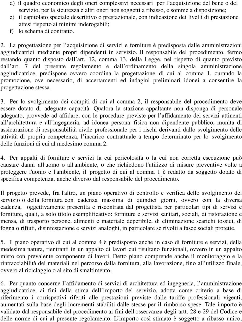 La progettazione per l acquisizione di servizi e forniture è predisposta dalle amministrazioni aggiudicatrici mediante propri dipendenti in servizio.