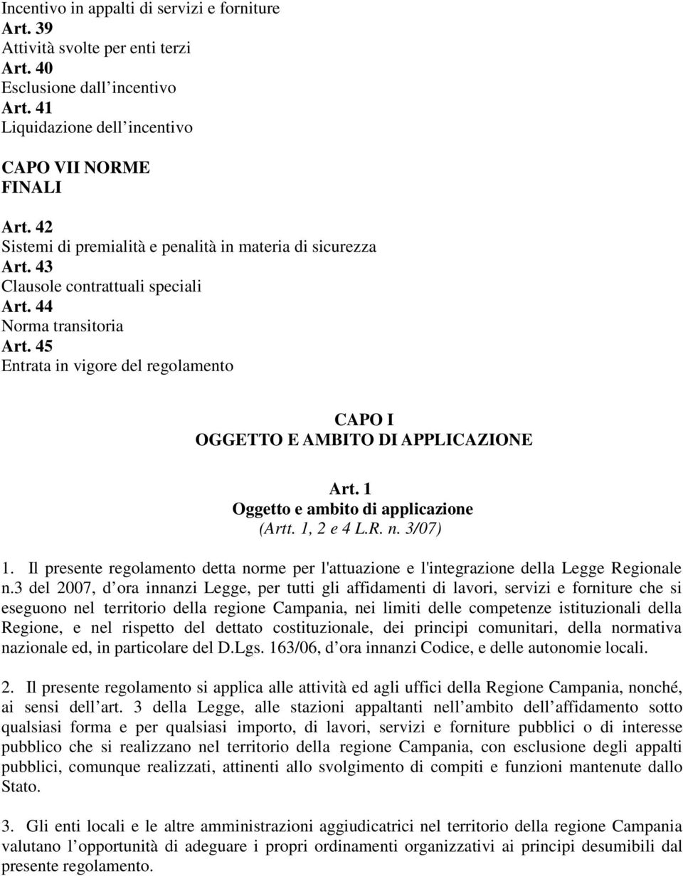 45 Entrata in vigore del regolamento CAPO I OGGETTO E AMBITO DI APPLICAZIONE Art. 1 Oggetto e ambito di applicazione (Artt. 1, 2 e 4 L.R. n. 3/07) 1.