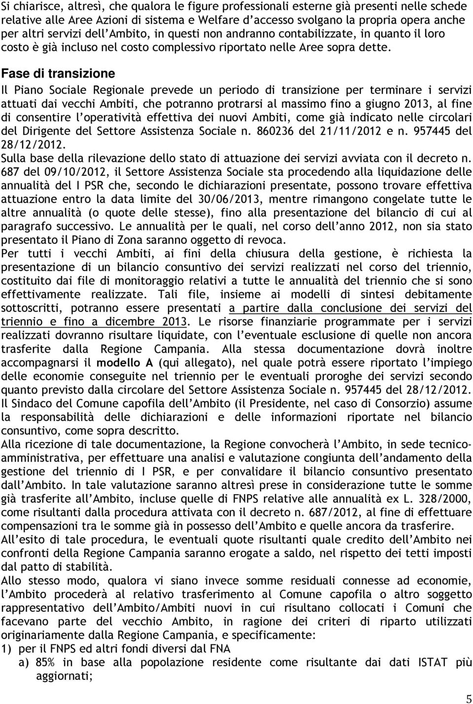 Fase di transizione Il Piano Sociale Regionale prevede un periodo di transizione per terminare i servizi attuati dai vecchi Ambiti, che potranno protrarsi al massimo fino a giugno 2013, al fine di