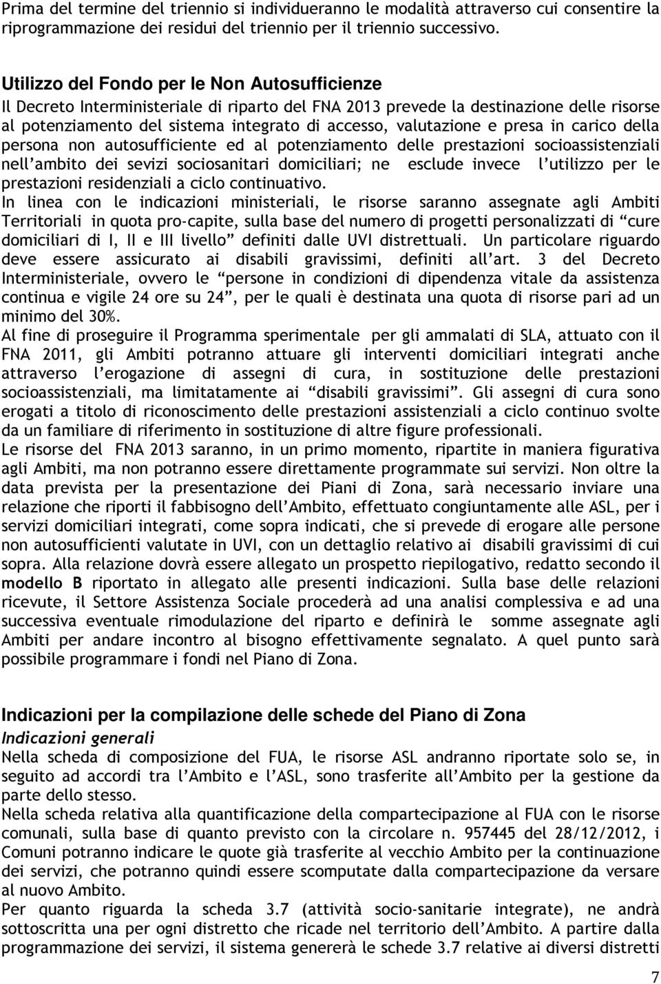 e presa in carico della persona non autosufficiente ed al potenziamento delle prestazioni socioassistenziali nell ambito dei sevizi sociosanitari domiciliari; ne esclude invece l utilizzo per le