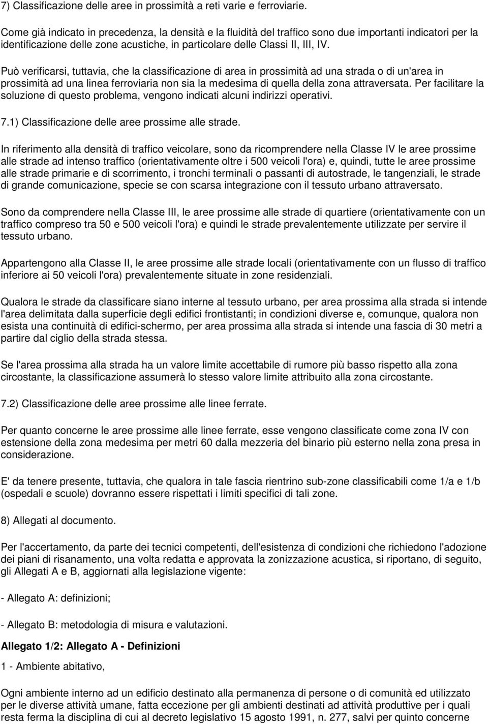 Può verificarsi, tuttavia, che la classificazione di area in prossimità ad una strada o di un'area in prossimità ad una linea ferroviaria non sia la medesima di quella della zona attraversata.