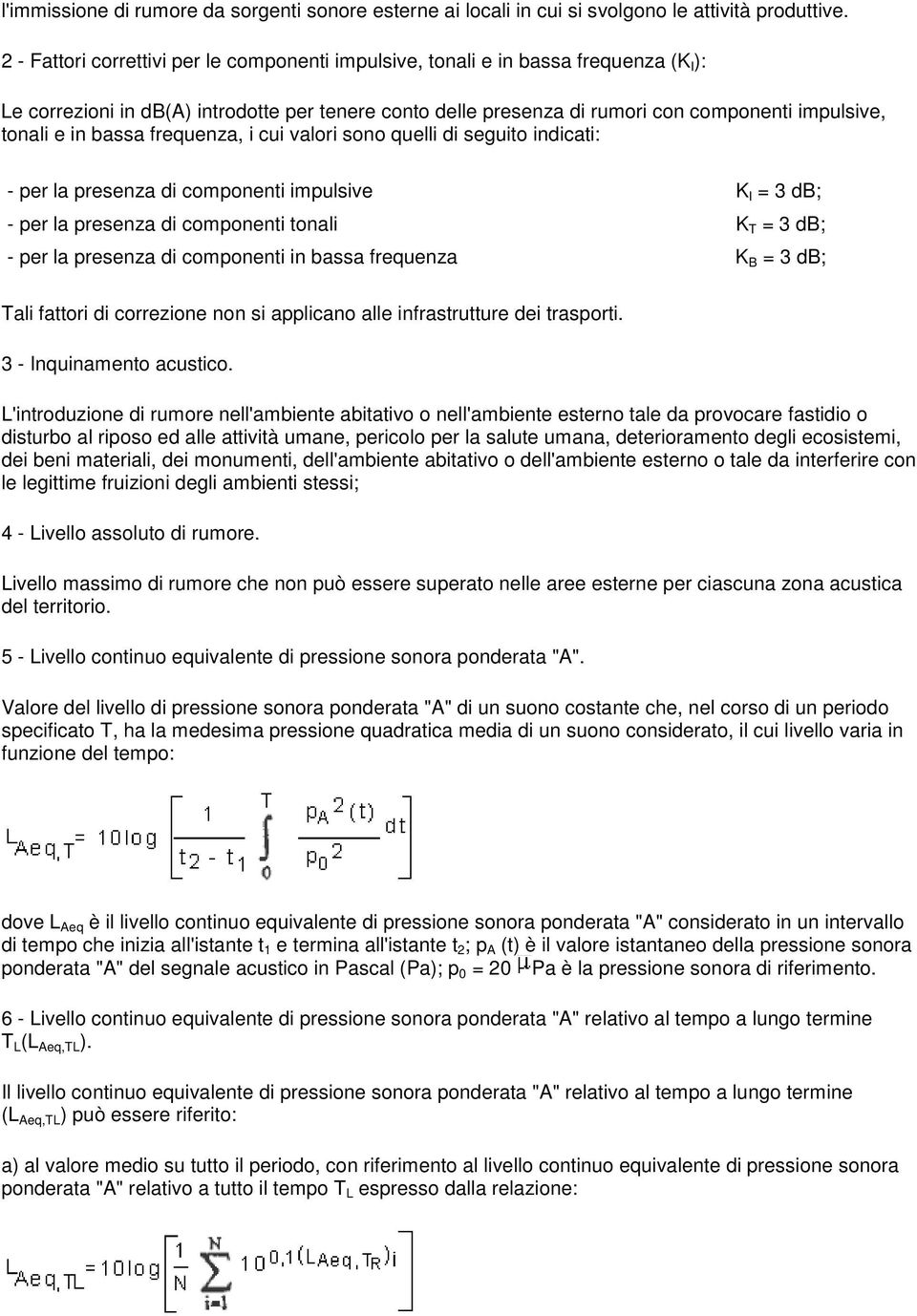 in bassa frequenza, i cui valori sono quelli di seguito indicati: - per la presenza di componenti impulsive K I = 3 db; - per la presenza di componenti tonali K T = 3 db; - per la presenza di