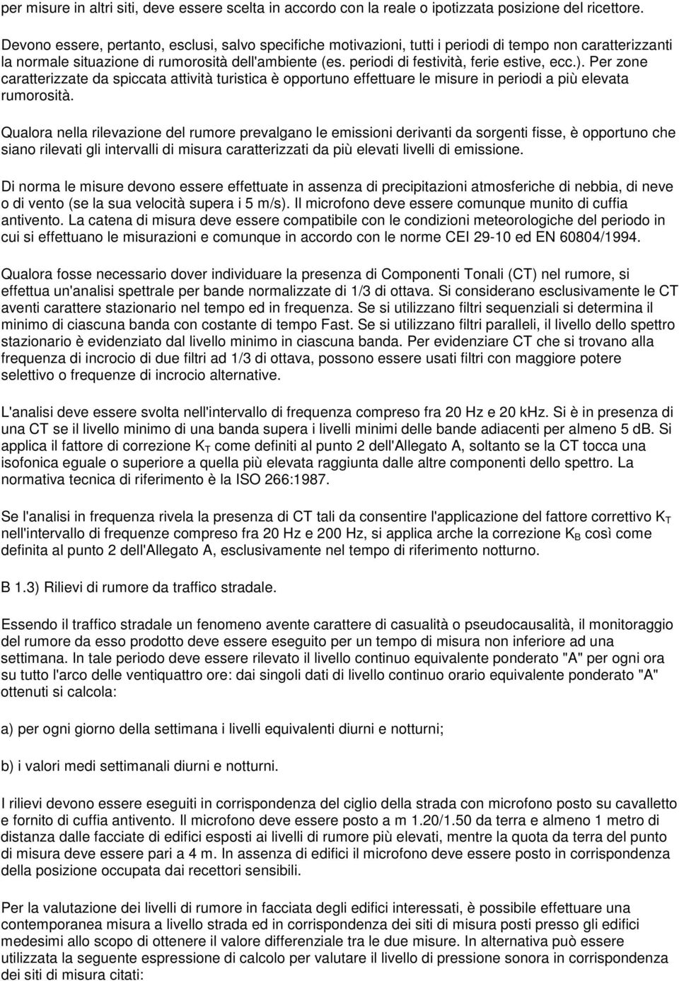 periodi di festività, ferie estive, ecc.). Per zone caratterizzate da spiccata attività turistica è opportuno effettuare le misure in periodi a più elevata rumorosità.