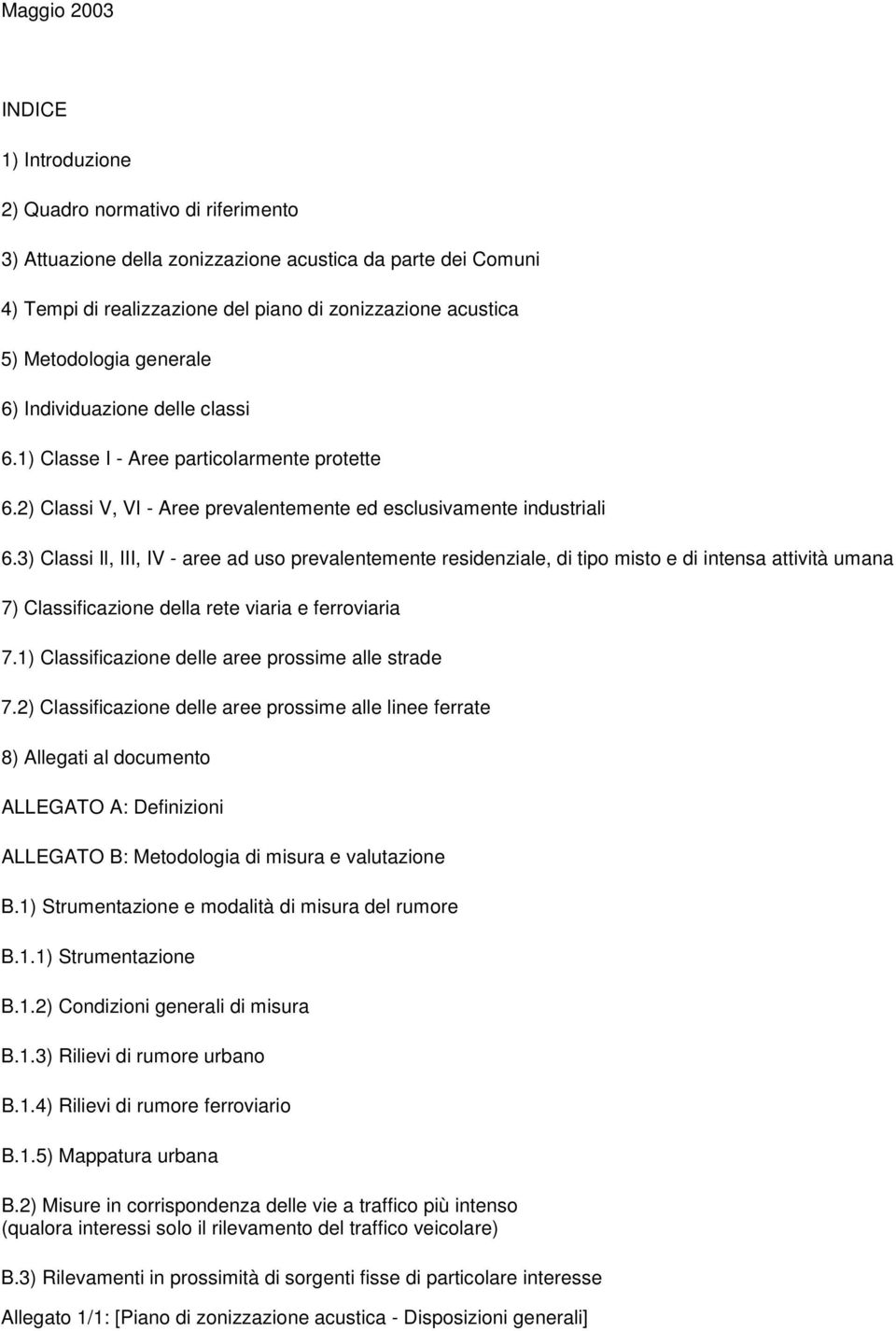 3) Classi Il, III, IV - aree ad uso prevalentemente residenziale, di tipo misto e di intensa attività umana 7) Classificazione della rete viaria e ferroviaria 7.