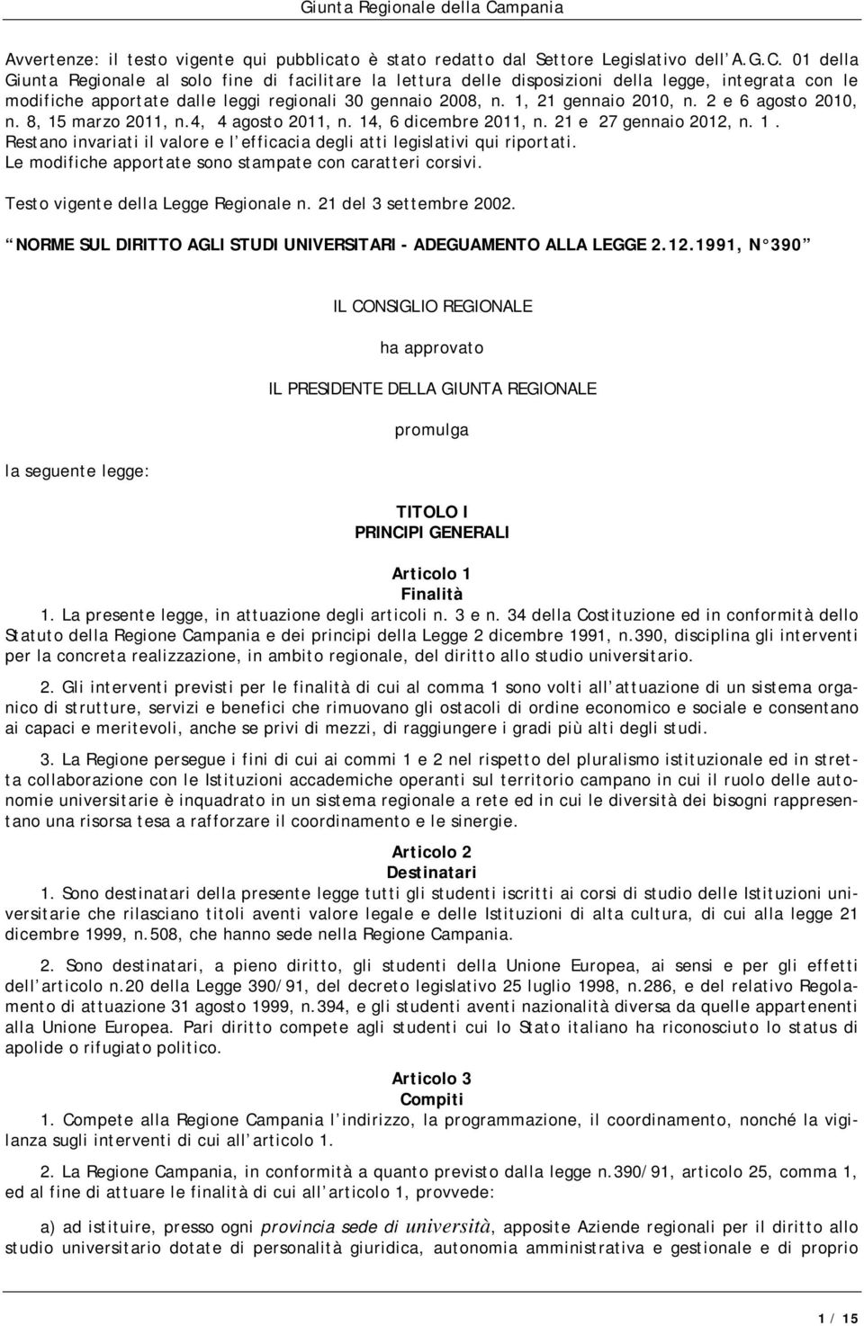 2 e 6 agosto 2010, n. 8, 15 marzo 2011, n.4, 4 agosto 2011, n. 14, 6 dicembre 2011, n. 21 e 27 gennaio 2012, n. 1. Restano invariati il valore e l efficacia degli atti legislativi qui riportati.