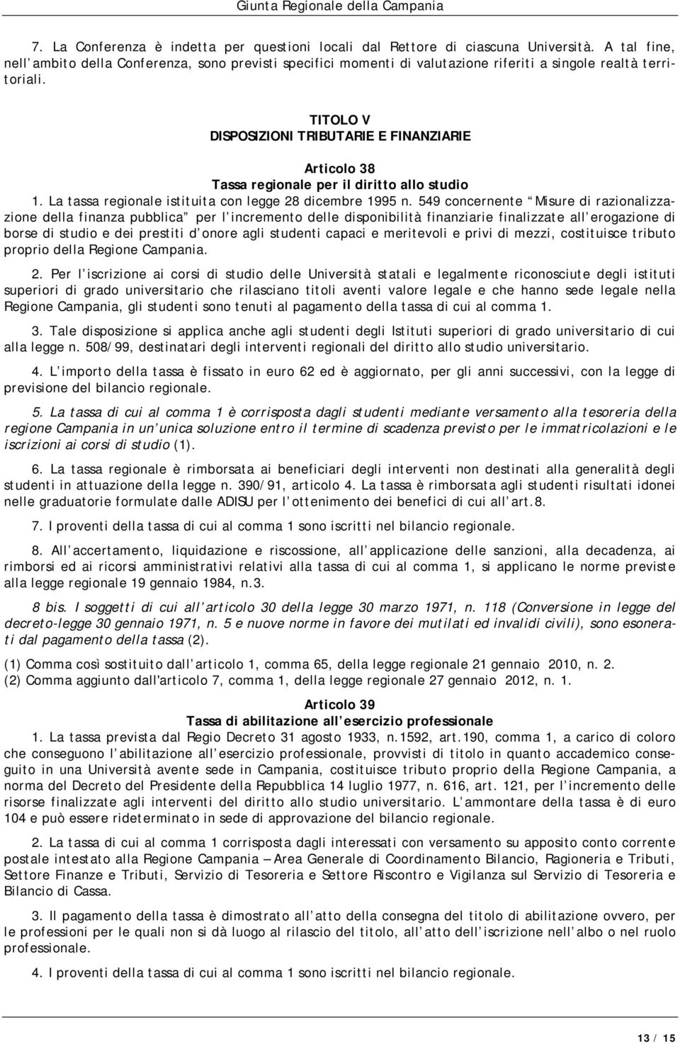 TITOLO V DISPOSIZIONI TRIBUTARIE E FINANZIARIE Articolo 38 Tassa regionale per il diritto allo studio 1. La tassa regionale istituita con legge 28 dicembre 1995 n.