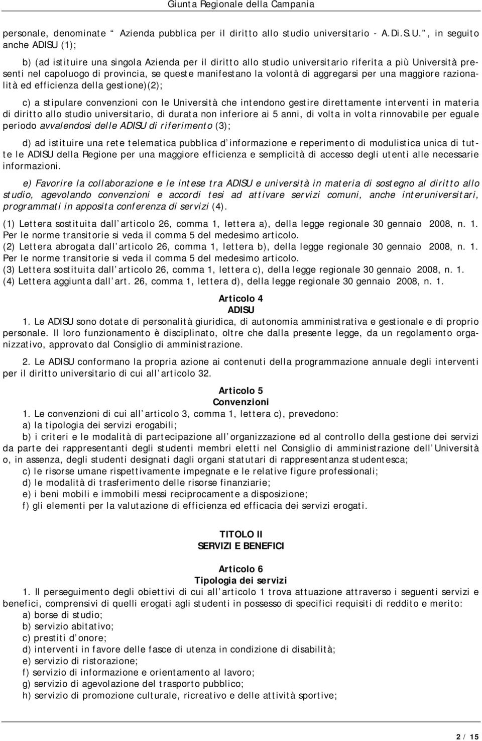 volontà di aggregarsi per una maggiore razionalità ed efficienza della gestione)(2); c) a stipulare convenzioni con le Università che intendono gestire direttamente interventi in materia di diritto