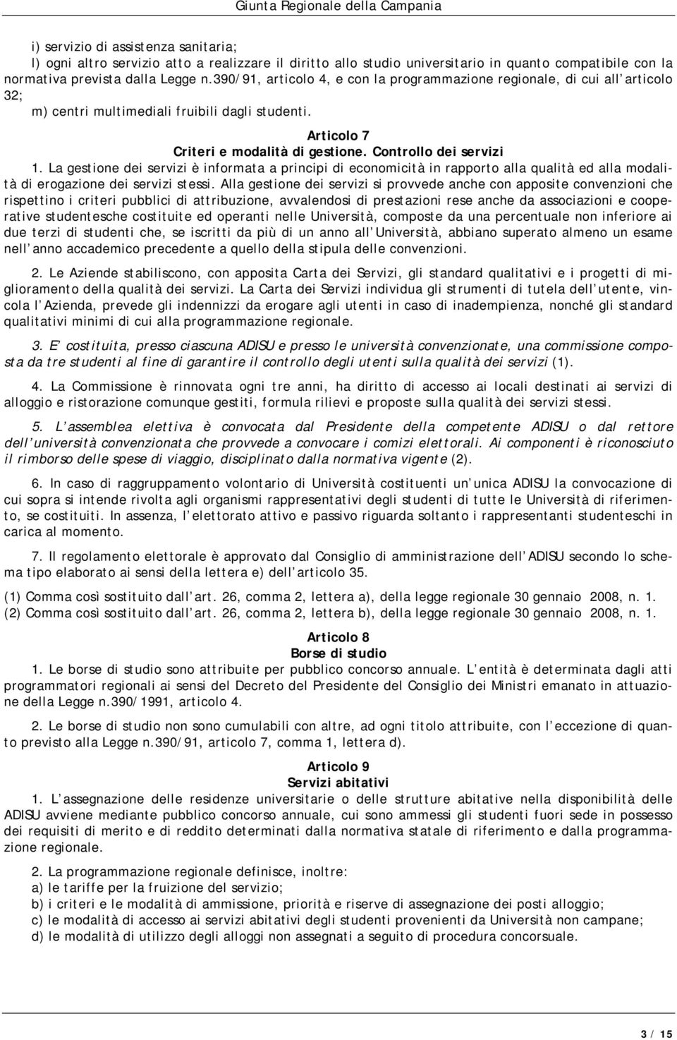 La gestione dei servizi è informata a principi di economicità in rapporto alla qualità ed alla modalità di erogazione dei servizi stessi.